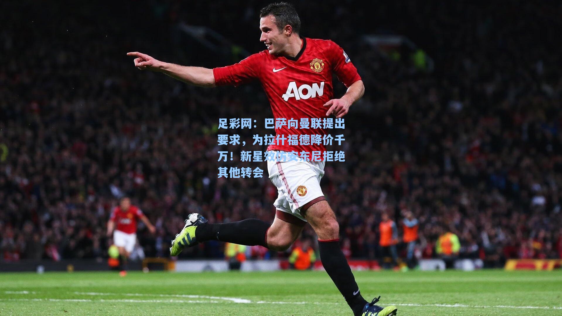 巴萨向曼联提出要求，为拉什福德降价千万！新星效仿安东尼拒绝其他转会