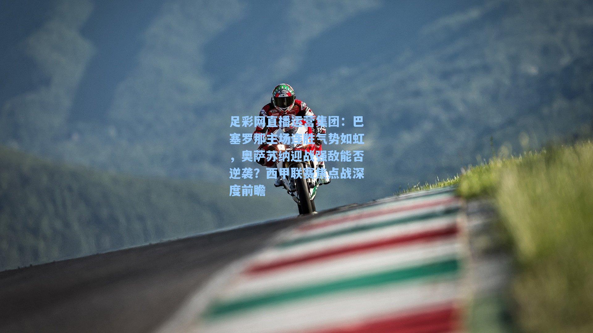 足彩网直播运营集团：巴塞罗那主场连胜气势如虹，奥萨苏纳迎战强敌能否逆袭？西甲联赛焦点战深度前瞻