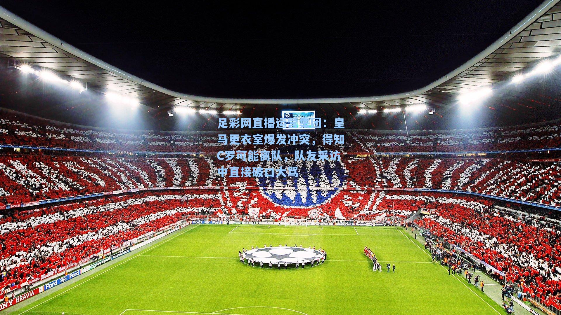 皇马更衣室爆发冲突，得知C罗可能离队，队友采访中直接破口大骂