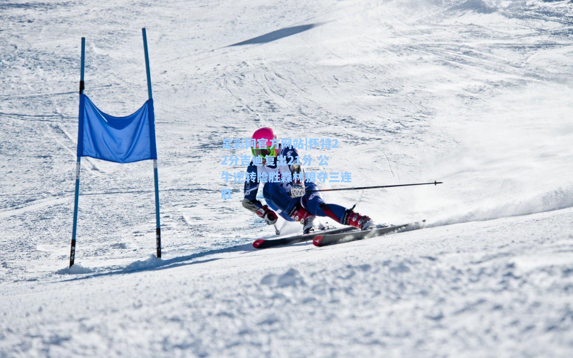 足彩网官方网站|怀特22分吉迪复出21分 公牛逆转险胜森林狼夺三连胜