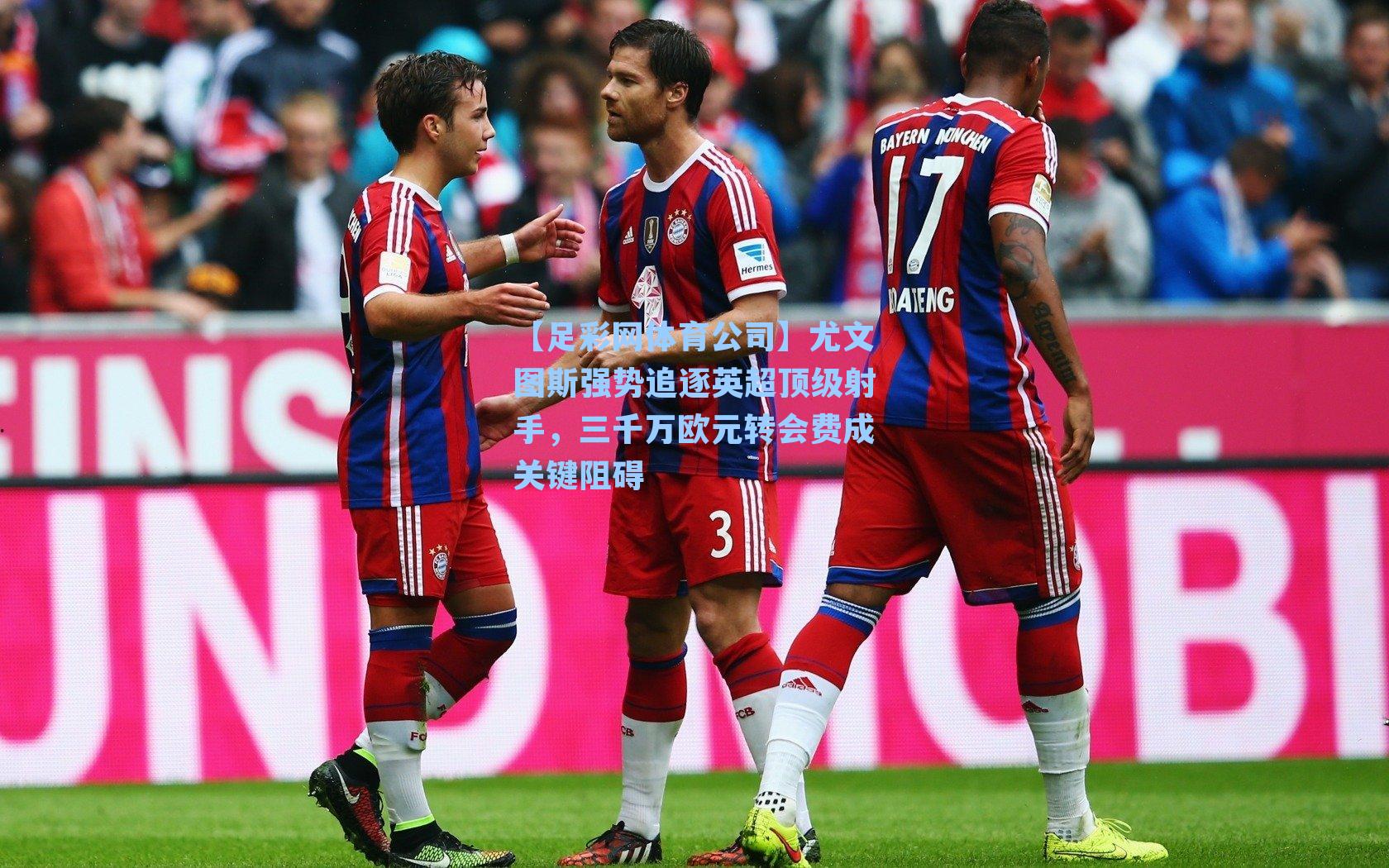 【足彩网体育公司】尤文图斯强势追逐英超顶级射手，三千万欧元转会费成关键阻碍