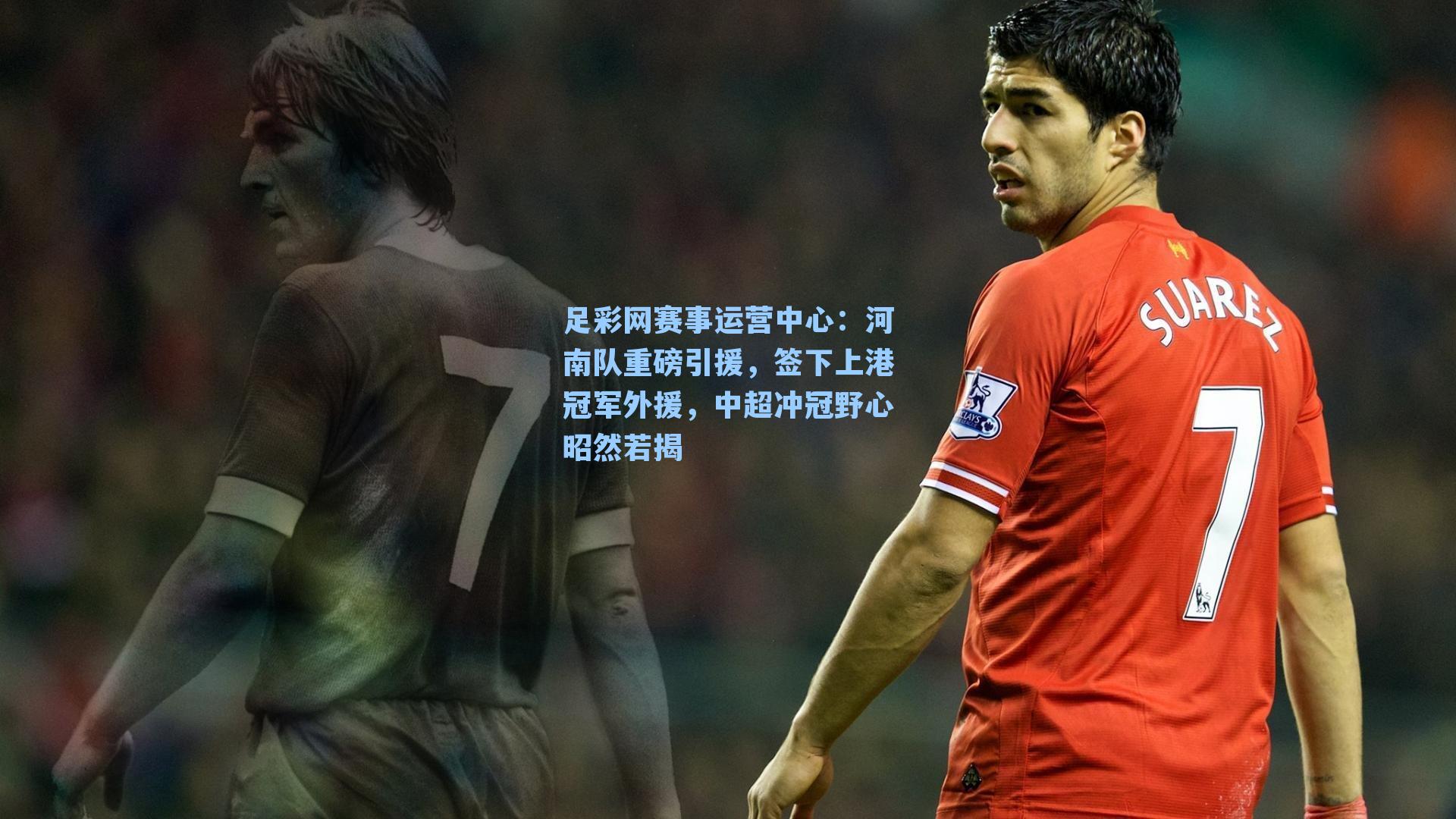 足彩网赛事运营中心：河南队重磅引援，签下上港冠军外援，中超冲冠野心昭然若揭