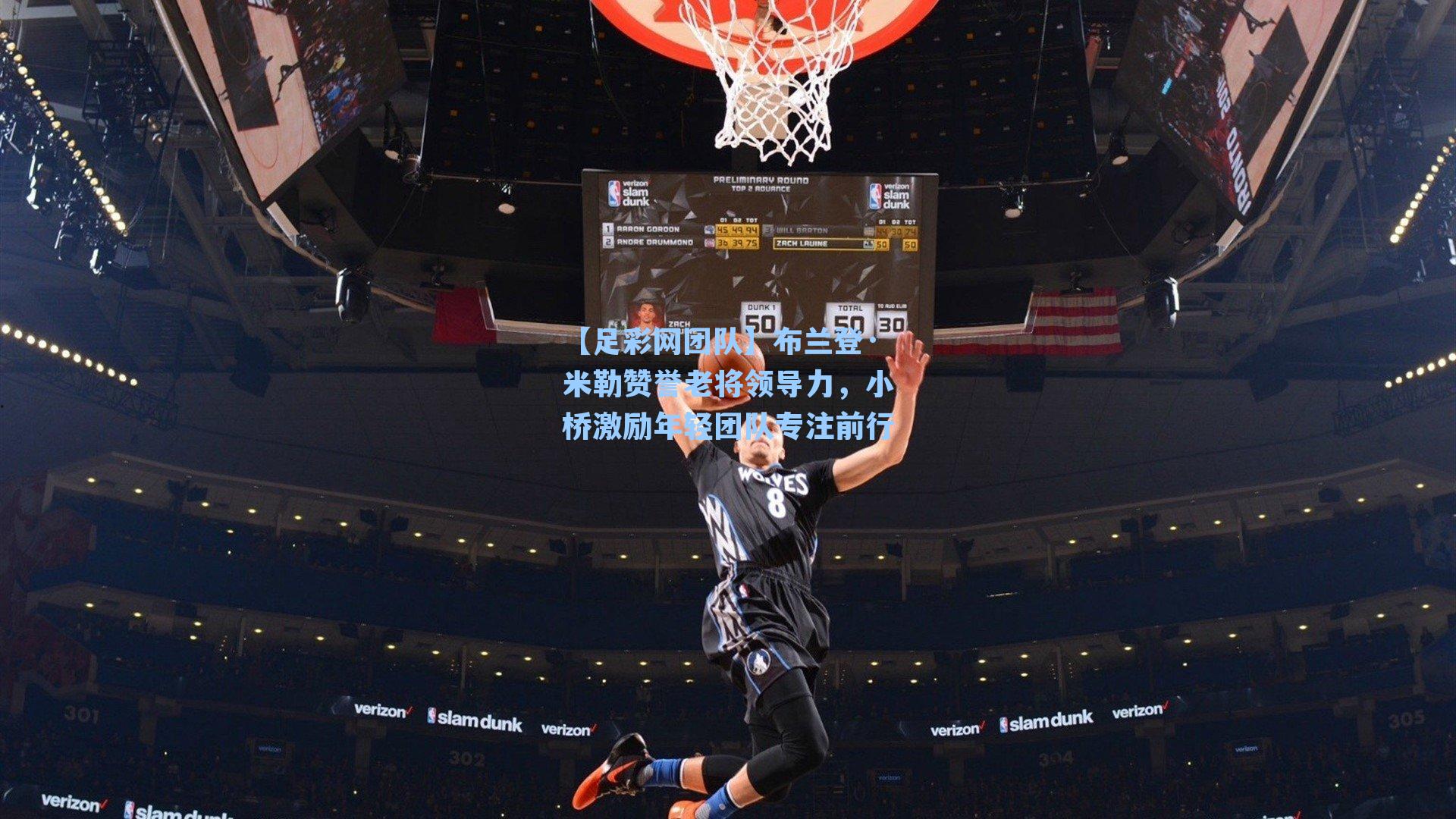 【足彩网团队】布兰登·米勒赞誉老将领导力，小桥激励年轻团队专注前行