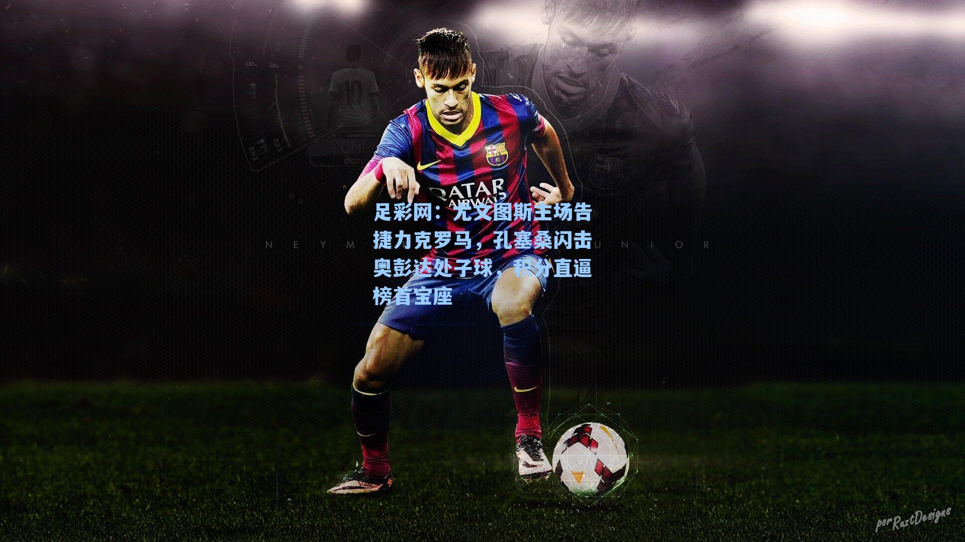 足彩网：尤文图斯主场告捷力克罗马，孔塞桑闪击奥彭达处子球，积分直逼榜首宝座