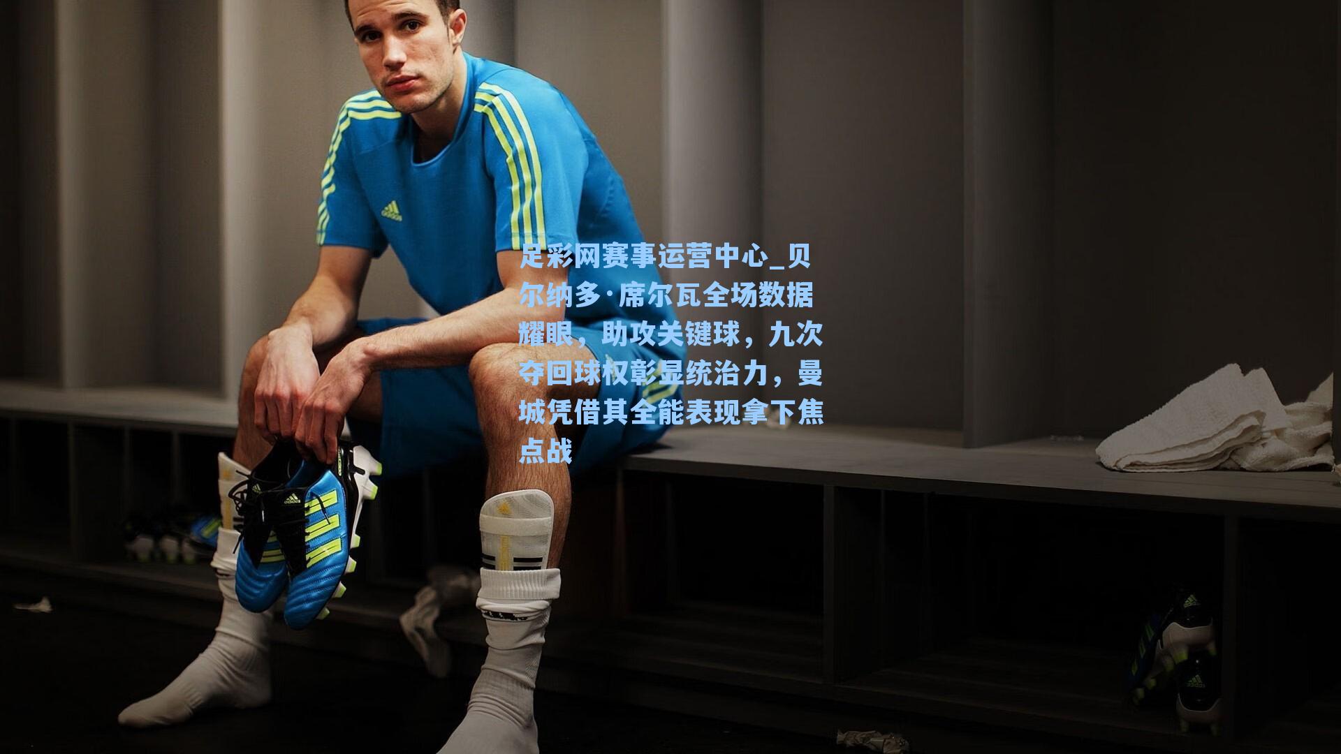 贝尔纳多·席尔瓦全场数据耀眼,助攻关键球,九次夺回球权彰显统治力,曼城凭借其全能表现拿下焦点战
