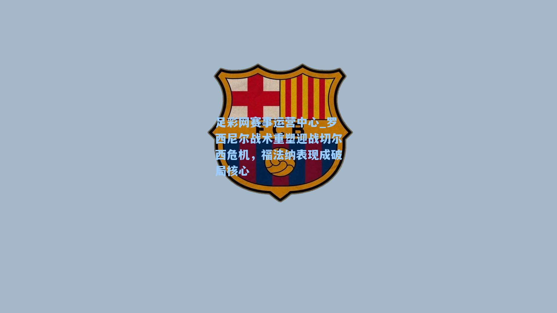 足彩网赛事运营中心_罗西尼尔战术重塑迎战切尔西危机，福法纳表现成破局核心